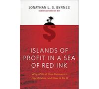 Islands of Profit in a Sea of Red Ink: Why 40% of Your Business is Unprofitable, and How to Fix It