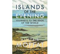 Islands of the Evening: Journeys to the Edge of the World by Moffat, Alistair