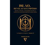 ISLÃO, REVELAÇÃO E IMPÉRIO: Maomé, o Alcorão, a comunidade dos fiéis e a tensão entre submissão espiritual e poder político