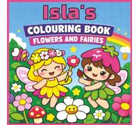Isla's Colouring Book: Isla, Fairies and Flowers, Personalised gift, Fun simple colouring pages, Great Birthday or Christmas Gift or treat for anytime.