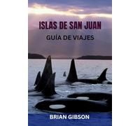 ISLAS DE SAN JUAN GUÍA DE VIAJES: Principales atracciones, joyas ocultas, rutas de ferry, aventuras al aire libre e itinerarios completos por la isla: ... la belleza del paraíso costero de Washington