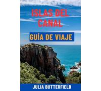 ISLAS DEL CANAL GUÍA DE VIAJE: Principales atracciones, joyas ocultas, paseos panorámicos, mapas e itinerarios completos para Jersey, Guernsey, Sark y Alderney: tu escapada isleña definitiva