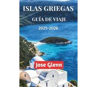 ISLAS GRIEGAS GUÍA DE VIAJE 2025-2026: Explora playas impresionantes, rutas de ferry, cultura local y consejos de viaje para una aventura inolvidable en el Egeo.