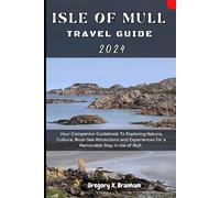 Isle of Mull Travel Guide 2024: Your Companion Guidebook To Exploring Nature, Culture, Must-See Attractions and Experiences for a Memorable Stay in Isle of Mull.