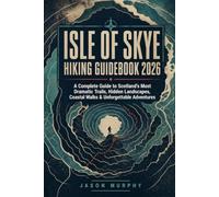 Isle Of Skye Hiking Guidebook 2026: A Complete Guide to Scotland’s Most Dramatic Trails, Hidden Landscapes, Coastal Walks & Unforgettable Adventures: 8