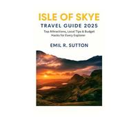 ISLE OF SKYE TRAVEL GUIDE 2025: Top Attractions, Local Tips & Budget Hacks for Every Explorer