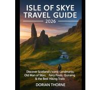 ISLE OF SKYE TRAVEL GUIDE 2026: Discover Scotland’s Iconic Landmarks: Old Man of Storr, Fairy Pools, Quiraing & the Best Hiking Trails
