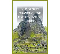 ISLE OF SKYE TRAVEL GUIDE FOR ADVENTURE SEEKERS: Scenic Drives, Epic Hikes, Historic Castles & Hidden Gems