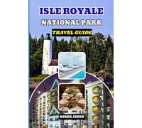 ISLE ROYALE NATIONAL PARK TRAVEL GUIDE 2025-2026: Experience America’s Most Remote National Park with Insider Tips on Trails, Wildlife, Lodging, and Seasonal Highlights