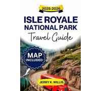 Isle Royale National Park Travel Guide 2025-2026 (Full-Color): What to Know Before You Go: Hiking, Kayaking, and Experiencing Isle Royale with Confidence