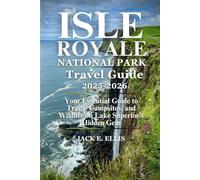 ISLE ROYALE NATIONAL PARK TRAVEL GUIDE 2025-2026: Your Essential Guide to Trails, Campsites, and Wildlife on Lake Superior’s Hidden Gem