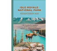 ISLE-ROYALE-NATIONALPARK REISEFÜHRER 2025: Ein Paradies für Wanderer, ein Traum für Camper, ein Zufluchtsort für Naturliebhaber