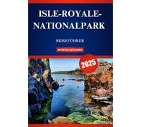 ISLE-ROYALE-NATIONALPARK REISEFÜHRER 2025: Ihr ultimativer Leitfaden für Einsteiger in ungezähmte Wildnis, unberührte Gewässer und einmalige Abenteuer