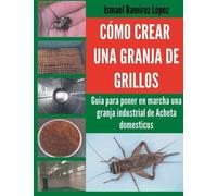 Ismael Ramírez Cómo crear una granja de grillos (Tascabile)