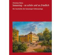 Ismaning - so schön und so friedlich: Die Geschichte der Ismaninger Schlossanlage