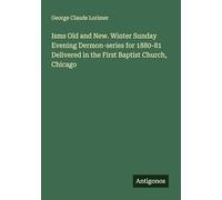 Isms Old and New. Winter Sunday Evening Dermon-series for 1880-81 Delivered in the First Baptist Church, Chicago
