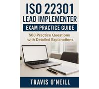 ISO 22301 Lead Implementer Exam Practice Guide: 500 Practice Questions with Detailed Explanations
