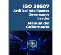 ISO 38507 Artificial Intelligence Governance Leader: Manual del Gobernauta