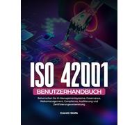 ISO 42001 Benutzerhandbuch: Beherrschen Sie KI-Managementsysteme, Governance, Risikomanagement, Compliance, Auditierung und Zertifizierungsvorbereitung