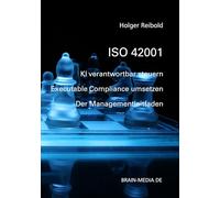 ISO 42001: KI verantwortbar steuern, Executable Compliance umsetzen - der Managementleitfaden