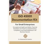 ISO 45001 Documentation Kit for Small Enterprises: Occupational Health and Safety: Practical Templates and Tools for Implementation, Compliance, and Audit Readiness in All Business Sectors