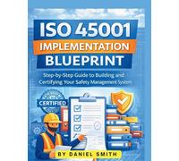 ISO 45001 Implementation Blueprint: Step-by-Step Guide to Building and Certifying Your Safety Management System