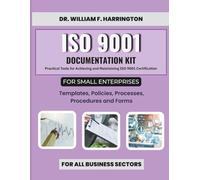 ISO 9001 Documentation Kit for Small Enterprises: Templates, Policies, Processes, Procedures and Forms: Practical Tools for Achieving and Maintaining ISO 9001 Certification for All Businesses: 5