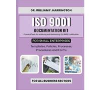 ISO 9001 Documentation Kit for Small Enterprises: Templates, Policies, Processes, Procedures and Forms: Practical Tools for Achieving and Maintaining ISO 9001 Certification for All Businesses