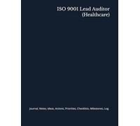 ISO 9001 Lead Auditor (Healthcare): Journal, Notes, Ideas, Actions, Priorities, Checklists, Milestones, Log | Daily Goals, Time Management & Project ... - Great for Office Gifts & Workplace Meetings