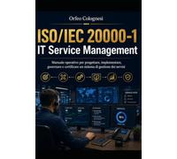 ISO/IEC 20000-1 IT Service Management: Manuale operativo per progettare, implementare, governare e certificare un sistema di gestione dei servizi