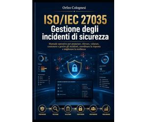 ISO/IEC 27035 Gestione degli incidenti di sicurezza: Manuale operativo per preparare, rilevare, valutare, contenere e gesti-re gli incidenti, coordinare la risposta e migliorare la resilienza