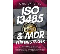ISO13485 & MDR für Einsteiger: Der praxisnahe Leitfaden für Qualitätsmanagement, regulatorische Anforderungen und erfolgreiche CE-Kennzeichnung von Medizinprodukten