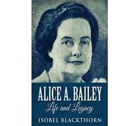 Isobel Blackthorn Alice A. Bailey - Life and Legacy (Copertina rigida)
