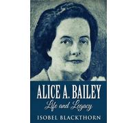 Isobel Blackthorn Alice A. Bailey - Life and Legacy (Tascabile)