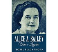 Isobel Blackthorn Alice A. Bailey, Vida e Legado (Tascabile)