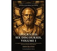 Isocrates: Six Discourses, Volume I: Six Complete Discourses on Education, Kingship, Greek Unity, and War by the Orator Praised in Plato’s Phaedrus