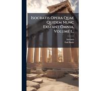 Isocratis Opera Quae Quidem Nunc Exstant Omnia, Volume 1...