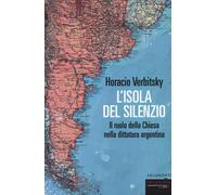 ISOLA DEL SILENZIO. IL RUOLO DELLA CHIESA NELLA DITTATURA ARGENTINA. NUOVA EDIZ.