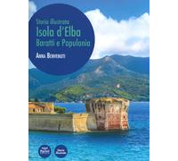 Isola d'Elba, Baratti e Populonia. Storia illustrata. Ediz. a colori - Ben...