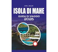 ISOLA DI MAHE Guida di viaggio 2026: Guida turistica dell'isola di Mahe 2026 Scopri le spiagge Cultura Avventura Snorkeling Resort per immersioni ... per la perfetta vacanza alle Seychelles