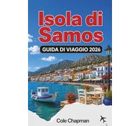Isola di Samos GUIDA DI VIAGGIO 2026: Esplora spiagge, antiche rovine, villaggi di montagna, sentieri escursionistici, cucina locale, cultura del ... prima esperienza e viaggiatori indipenden