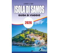 ISOLA DI SAMOS Guida di viaggio 2026: Il tuo pianificatore completo di vacanze egee per spiagge mozzafiato, meraviglie antiche, villaggi affascinanti, ... facili e avventure senza stress nel 2026