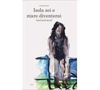 Isola sei e mare diventerai. Poesie d'amore e altri canti