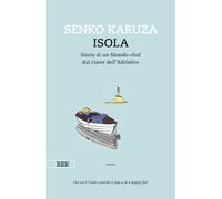 Libri Karuza Senko - Isola. Storie Di Un Filosofo-Chef Dal Cuore Dell'adriatico