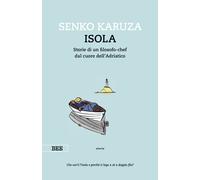 Isola. Storie di un filosofo-chef dal cuore dell'Adriatico - Karuza Senko