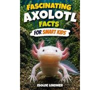 Isolde Lindner Fascinating Axolotl Facts for Smart Kids (Tascabile)