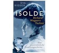 Isolde. Richard Wagners Tochter: Eine unversöhnliche Familiengeschichte | Biografie mit neuen Erkenntnissen über Richard Wagner