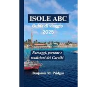 ISOLE ABC Guida di viaggio 2025: Paesaggi, persone e tradizioni dei Caraibi