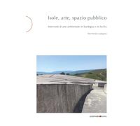 Isole, arte, spazio pubblico. Interventi di arte ambientale in Sardegna e ...