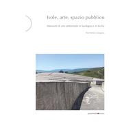 Isole, arte, spazio pubblico: Interventi di arte ambientale in Sardegna e in Sicilia